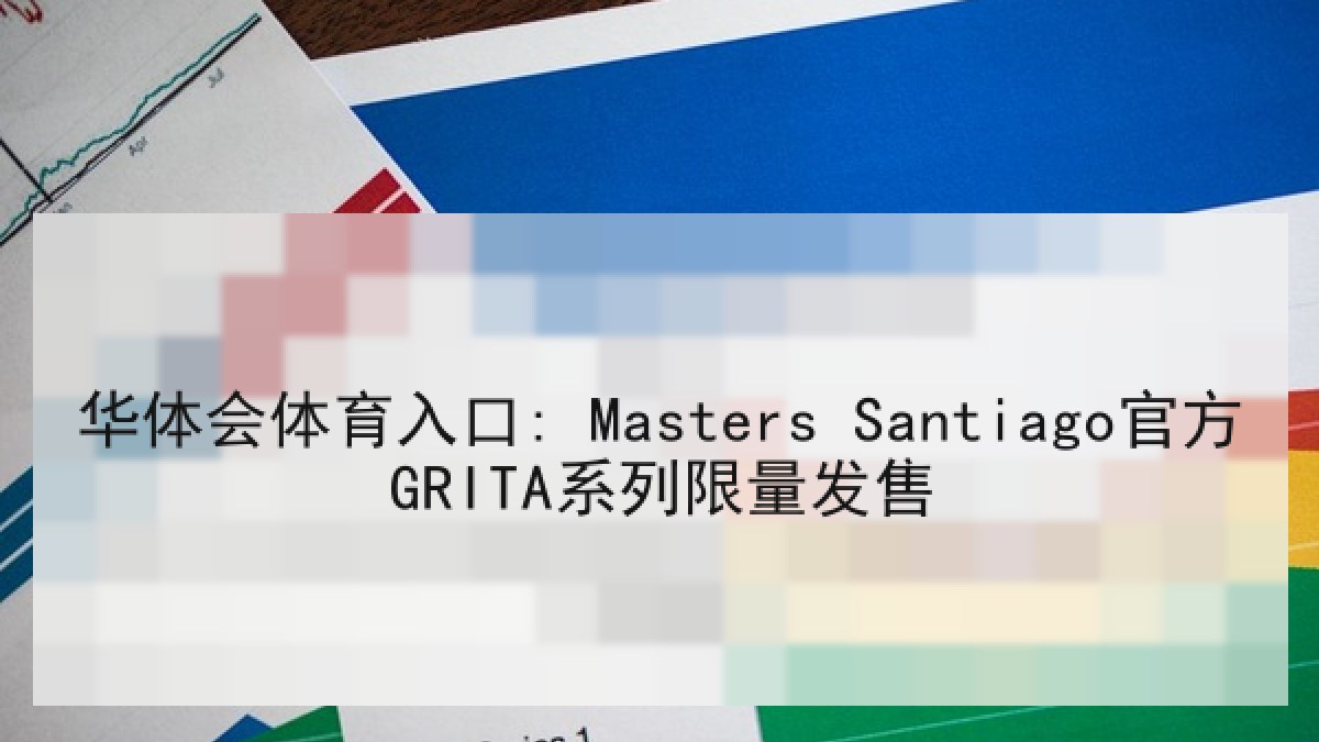 华体会体育入口: Masters Santiago官方GRITA系列限量发售