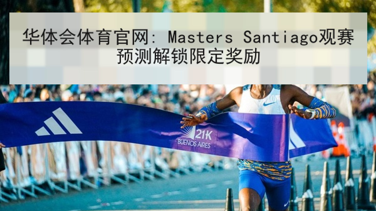 华体会体育官网: Masters Santiago观赛预测解锁限定奖励