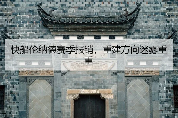 快船伦纳德赛季报销，重建方向迷雾重重
